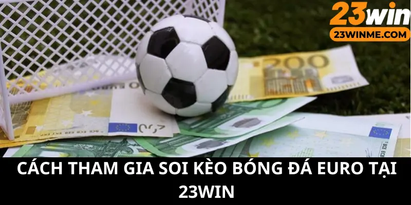 Cách tham gia soi kèo bóng đá Euro tại 23Win không hề phức tạp