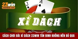 Cách chơi bài Xì Dách 23Win