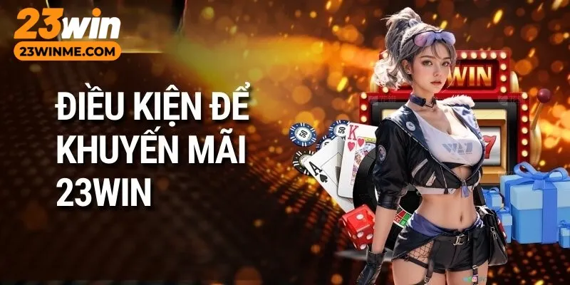 Việc tuân thủ các điều kiện khuyến mãi 23win là yêu cầu cần thiết