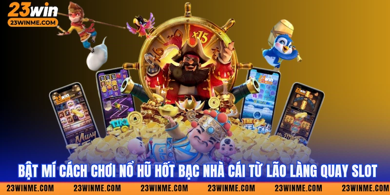 Bật mí cách chơi nổ hũ hốt bạc nhà cái từ lão làng quay slot