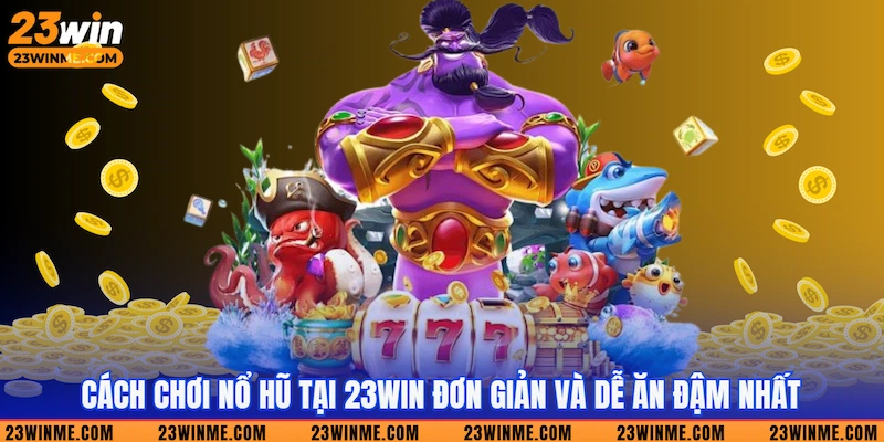 Nắm rõ cách chơi nổ hũ giúp hội viên xanh chín đúng nghĩa
