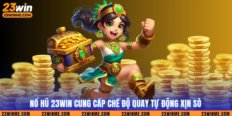 Nổ hũ 23win cung cấp chế độ quay tự động xịn sò